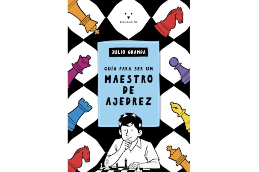 Ediciones Pichoncito presenta: Guía para ser un maestro de ajedrez, de Julio Granda